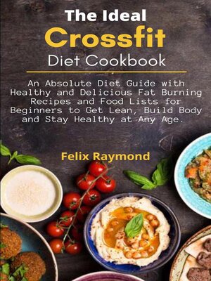 cover image of The Ideal Crossfit Diet Cookbook; an Absolute Diet Guide with Healthy and Delicious Fat Burning Recipes and Food Lists for Beginners to Get Lean, Build Body and Stay Healthy at Any Age.